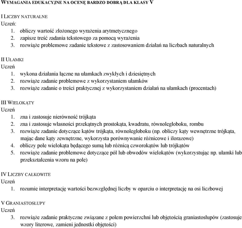 rozwiąże zadanie problemowe z wykorzystaniem ułamków 3. rozwiąże zadanie o treści praktycznej z wykorzystaniem działań na ułamkach (procentach) III WIELOKĄTY 1. zna i zastosuje nierówność trójkąta 2.