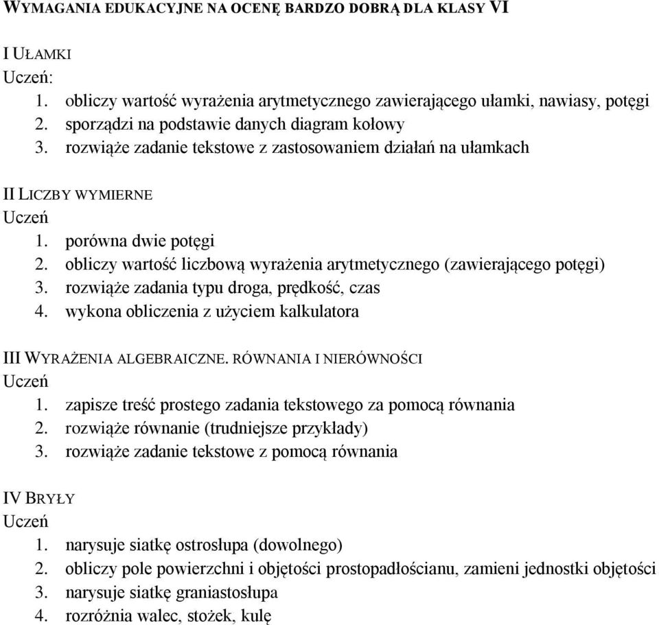 rozwiąże zadania typu droga, prędkość, czas 4. wykona obliczenia z użyciem kalkulatora III WYRAŻENIA ALGEBRAICZNE. RÓWNANIA I NIERÓWNOŚCI 1.