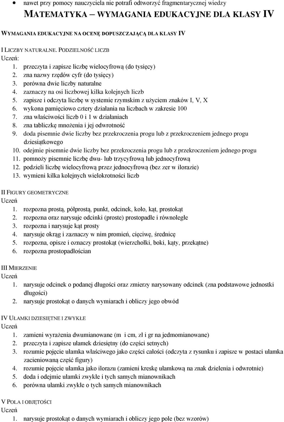 zapisze i odczyta liczbę w systemie rzymskim z użyciem znaków I, V, X 6. wykona pamięciowo cztery działania na liczbach w zakresie 100 7. zna właściwości liczb 0 i 1 w działaniach 8.