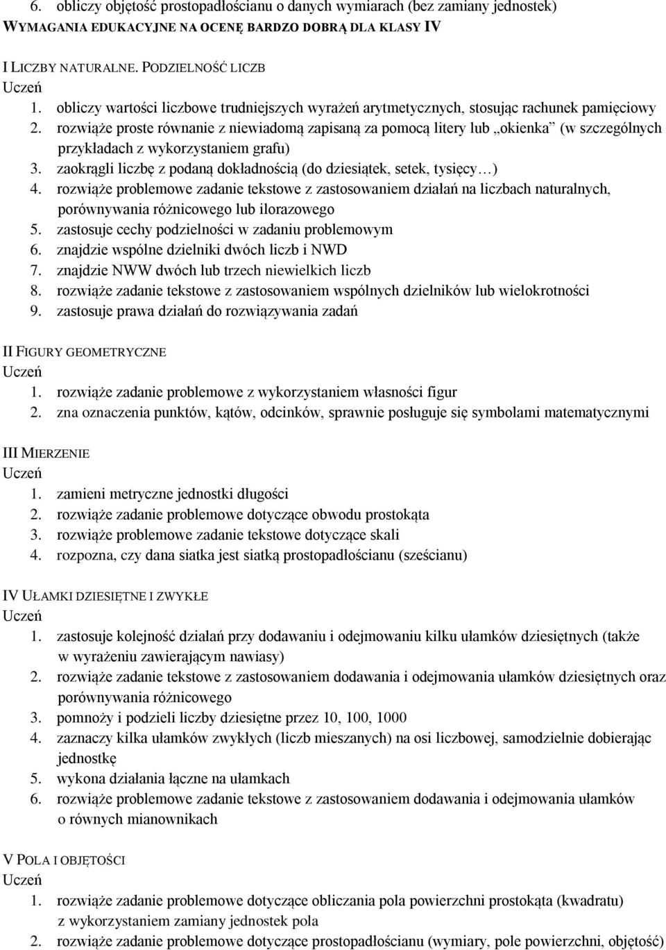 rozwiąże proste równanie z niewiadomą zapisaną za pomocą litery lub okienka (w szczególnych przykładach z wykorzystaniem grafu) 3.