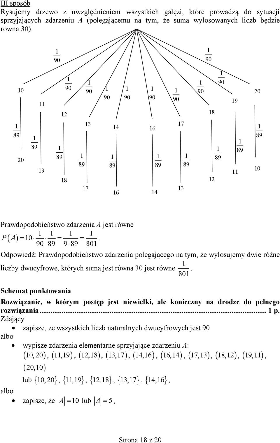 89 9 89 80 Odpowiedź: Prawdopodobieństwo zdarzenia polegającego na tym, że wylosujemy dwie różne liczby dwucyfrowe, których suma jest równa 30 jest równe 80.