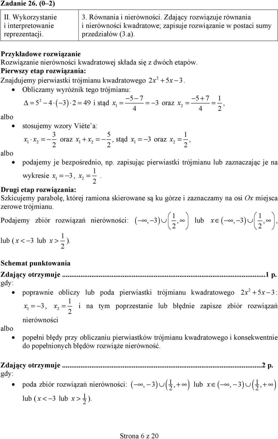 Obliczamy wyróżnik tego trójmianu: 5 7 5+ 7 Δ= 5 4 ( 3) = 49 i stąd x = = 3 oraz x = =, 4 4 stosujemy wzory Viète a: 3 5 x x = oraz x+ x =, stąd x = 3 oraz x =, podajemy je bezpośrednio, np.