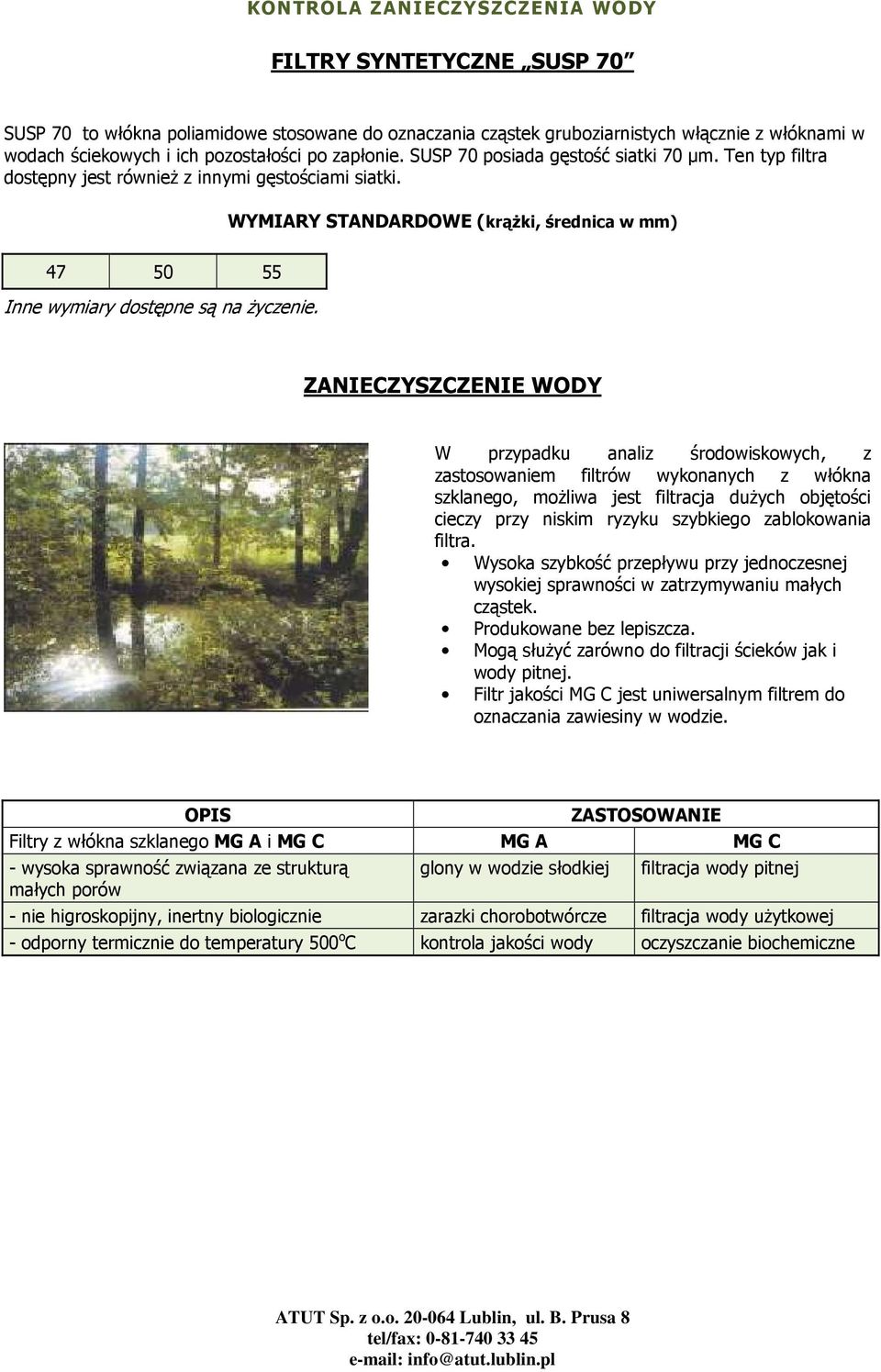 47 50 55 ZANIECZYSZCZENIE WODY W przypadku analiz środowiskowych, z zastosowaniem filtrów wykonanych z włókna szklanego, moŝliwa jest filtracja duŝych objętości cieczy przy niskim ryzyku szybkiego