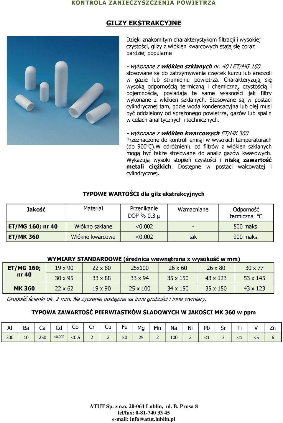 Charakteryzują się wysoką odpornością termiczną i chemiczną, czystością i pojemnością, posiadają te same własności jak filtry wykonane z włókien szklanych.