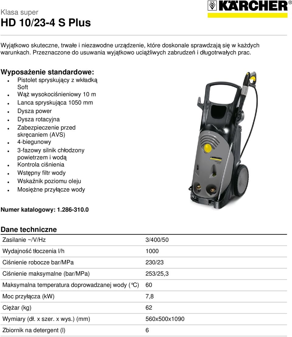 Wyposażenie standardowe: Pistolet spryskujący z wkładką Soft Wąż wysokociśnieniowy 10 m Lanca spryskująca 1050 mm Dysza power Dysza rotacyjna Zabezpieczenie przed skręcaniem (AVS) 4-biegunowy