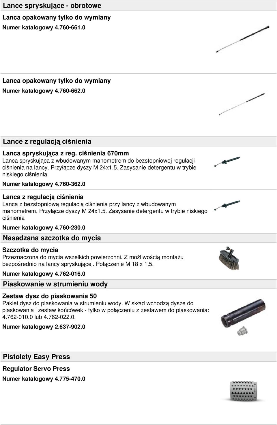 Zasysanie detergentu w trybie niskiego ciśnienia. Numer katalogowy 4.760-362.0 Lanca z regulacją ciśnienia Lanca z bezstopniową regulacją ciśnienia przy lancy z wbudowanym manometrem.