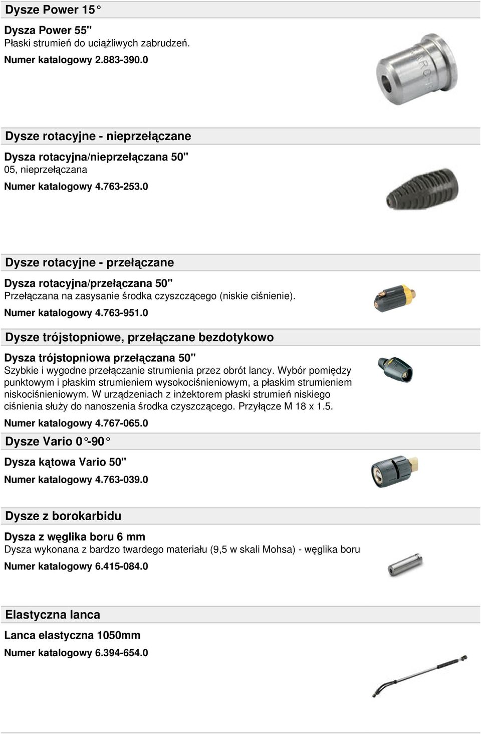 0 Dysze rotacyjne - przełączane Dysza rotacyjna/przełączana 50" Przełączana na zasysanie środka czyszczącego (niskie ciśnienie). Numer katalogowy 4.763-951.