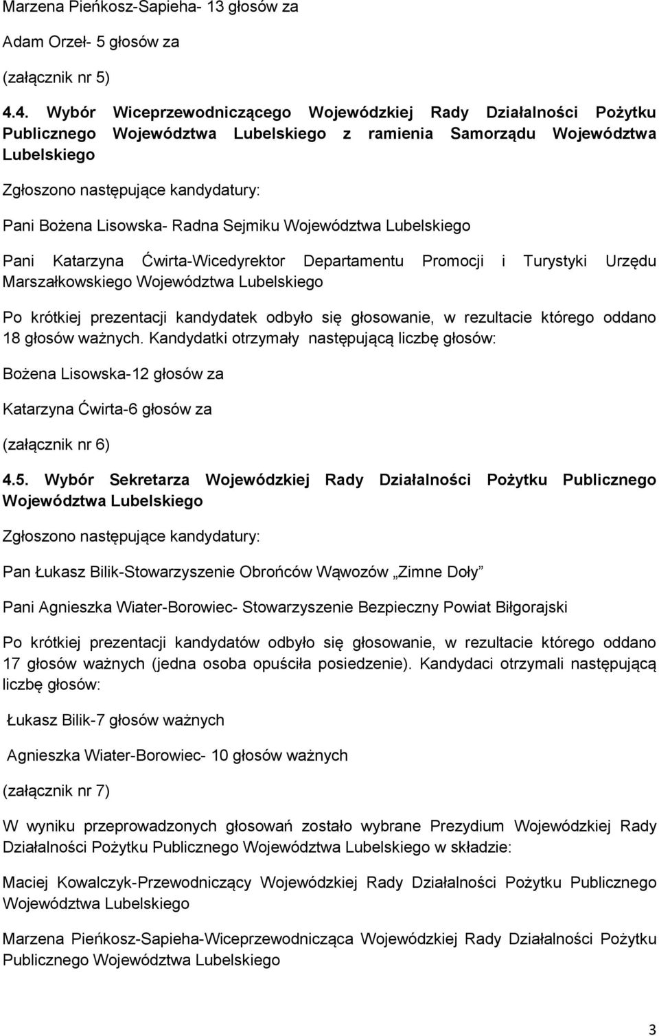 Departamentu Promocji i Turystyki Urzędu Marszałkowskiego Po krótkiej prezentacji kandydatek odbyło się głosowanie, w rezultacie którego oddano 18 głosów ważnych.