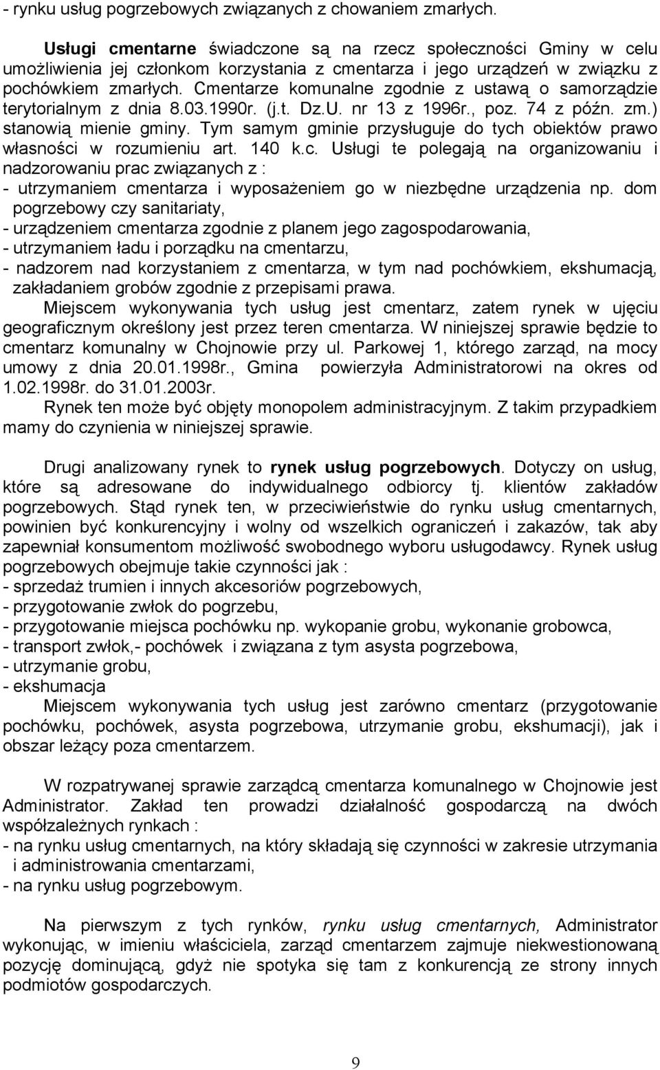 Cmentarze komunalne zgodnie z ustawą o samorządzie terytorialnym z dnia 8.03.1990r. (j.t. Dz.U. nr 13 z 1996r., poz. 74 z późn. zm.) stanowią mienie gminy.