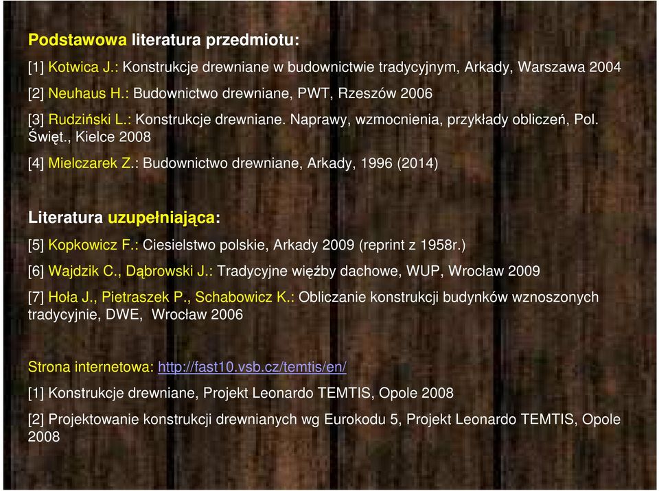 : Ciesielstwo polskie, Arkady 2009 (reprint z 1958r.) [6] Wajdzik C., Dąbrowski J.: Tradycyjne więźby dachowe, WUP, Wrocław 2009 [7] Hoła J., Pietraszek P., Schabowicz K.