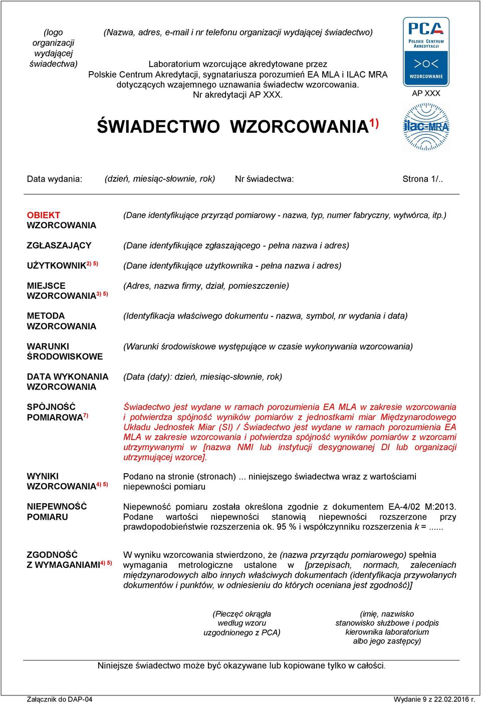 . OBIEKT ZGŁASZAJĄCY 2) 5) UŻYTKOWNIK (Dane MIEJSCE METODA 3) 5) WARUNKI ŚRODOWISKOWE DATA WYKONANIA SPÓJNOŚĆ POMIAROWA 7) 4) 5) niepewności NIEPEWNOŚĆ POMIARU (Dane identyfikujące przyrząd pomiarowy
