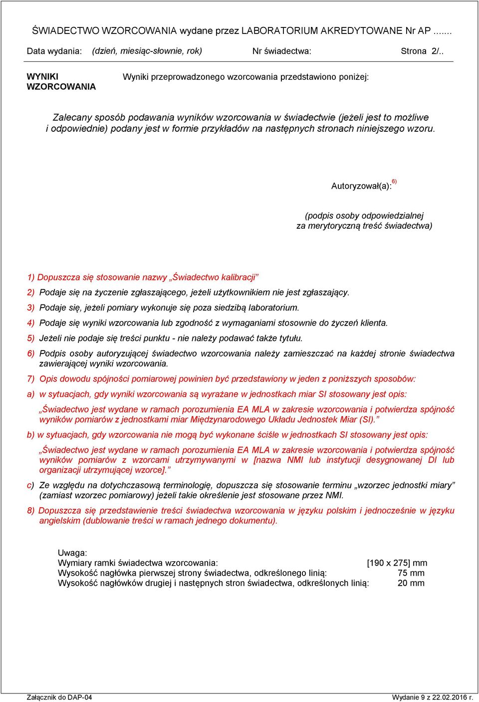 Autoryzował(a): 6) (podpis osoby odpowiedzialnej za merytoryczną treść świadectwa) 1) Dopuszcza się stosowanie nazwy Świadectwo kalibracji 2) Podaje się na życzenie zgłaszającego, jeżeli