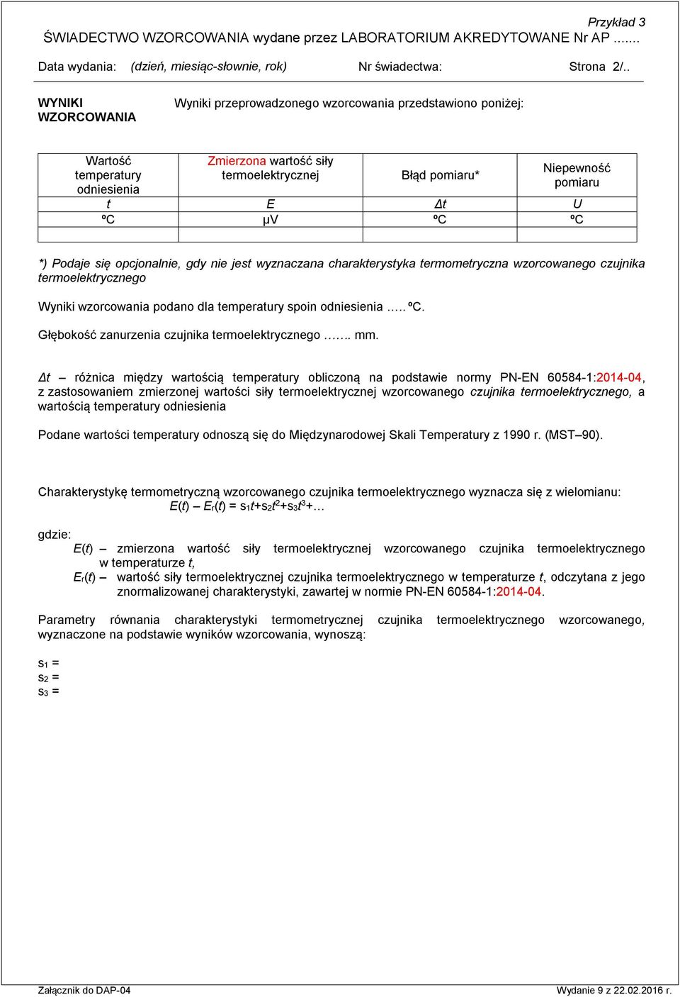 czujnika termoelektrycznego Wyniki wzorcowania podano dla temperatury spoin.. ºC. Głębokość zanurzenia czujnika termoelektrycznego. mm.