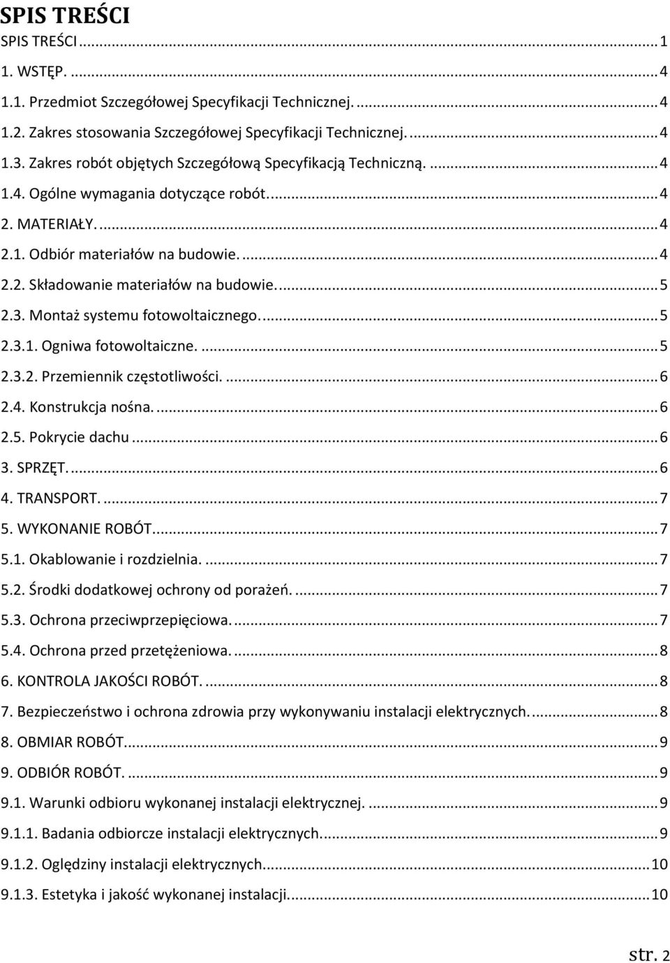 ... 5 2.3. Montaż systemu fotowoltaicznego.... 5 2.3.1. Ogniwa fotowoltaiczne.... 5 2.3.2. Przemiennik częstotliwości.... 6 2.4. Konstrukcja nośna.... 6 2.5. Pokrycie dachu... 6 3. SPRZĘT.... 6 4.