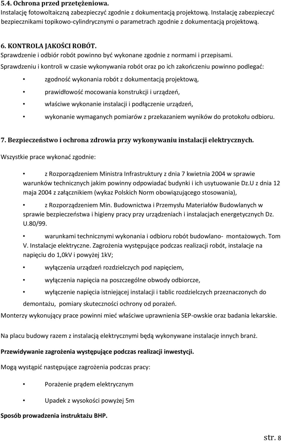 Sprawdzenie i odbiór robót powinno być wykonane zgodnie z normami i przepisami.