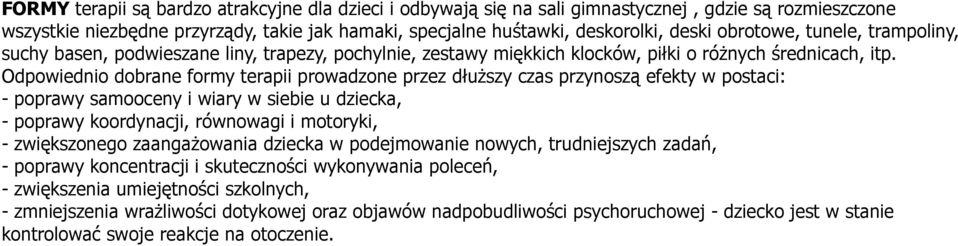 Odpowiednio dobrane formy terapii prowadzone przez dłuższy czas przynoszą efekty w postaci: - poprawy samooceny i wiary w siebie u dziecka, - poprawy koordynacji, równowagi i motoryki, - zwiększonego