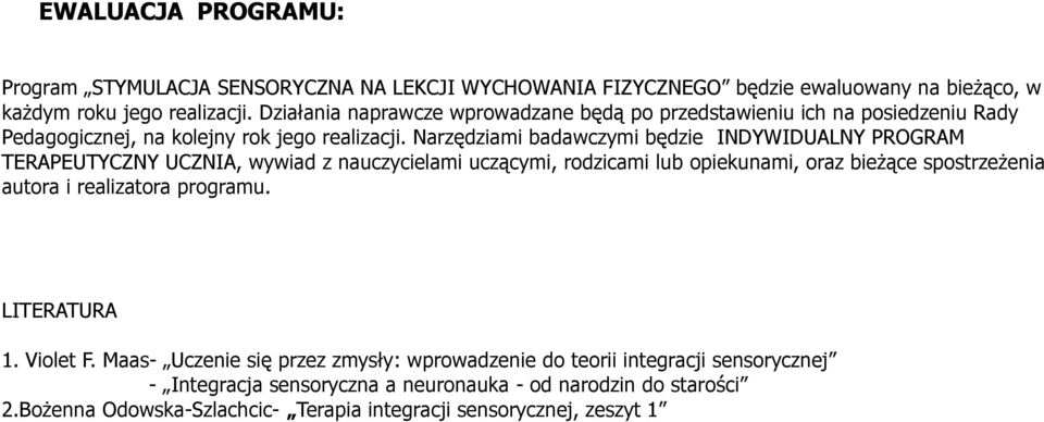 Narzędziami badawczymi będzie INDYWIDUALNY PROGRAM TERAPEUTYCZNY UCZNIA, wywiad z nauczycielami uczącymi, rodzicami lub opiekunami, oraz bieżące spostrzeżenia autora i