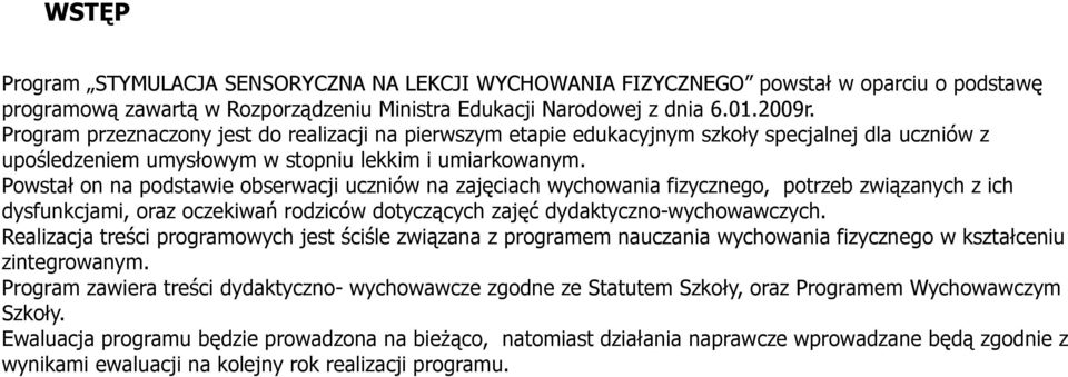 Powstał on na podstawie obserwacji uczniów na zajęciach wychowania fizycznego, potrzeb związanych z ich dysfunkcjami, oraz oczekiwań rodziców dotyczących zajęć dydaktyczno-wychowawczych.