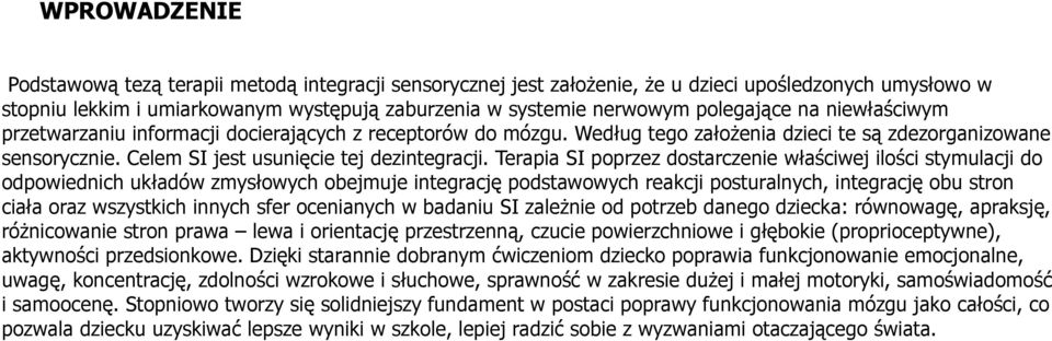 Terapia SI poprzez dostarczenie właściwej ilości stymulacji do odpowiednich układów zmysłowych obejmuje integrację podstawowych reakcji posturalnych, integrację obu stron ciała oraz wszystkich innych