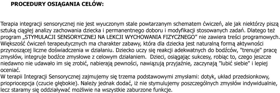 Większość ćwiczeń terapeutycznych ma charakter zabawy, która dla dziecka jest naturalną formą aktywności przynoszącej liczne doświadczenia w działaniu.