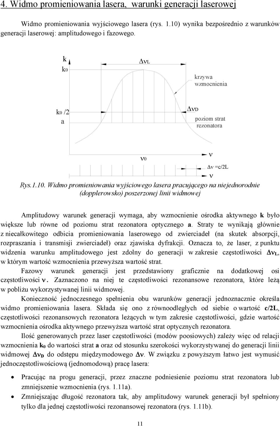 Widmo promieniowania wyjściowego lasera pracującego na niejednorodnie (dopplerowsko) poszerzonej linii widmowej Amplitudowy warunek generacji wymaga, aby wzmocnienie ośrodka aktywnego k było większe