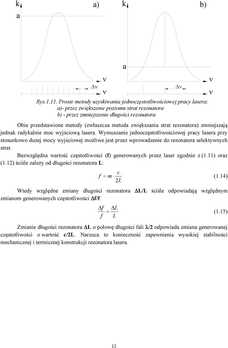 zwiększania strat rezonatora) zmniejszają jednak radykalnie moc wyjściową lasera.