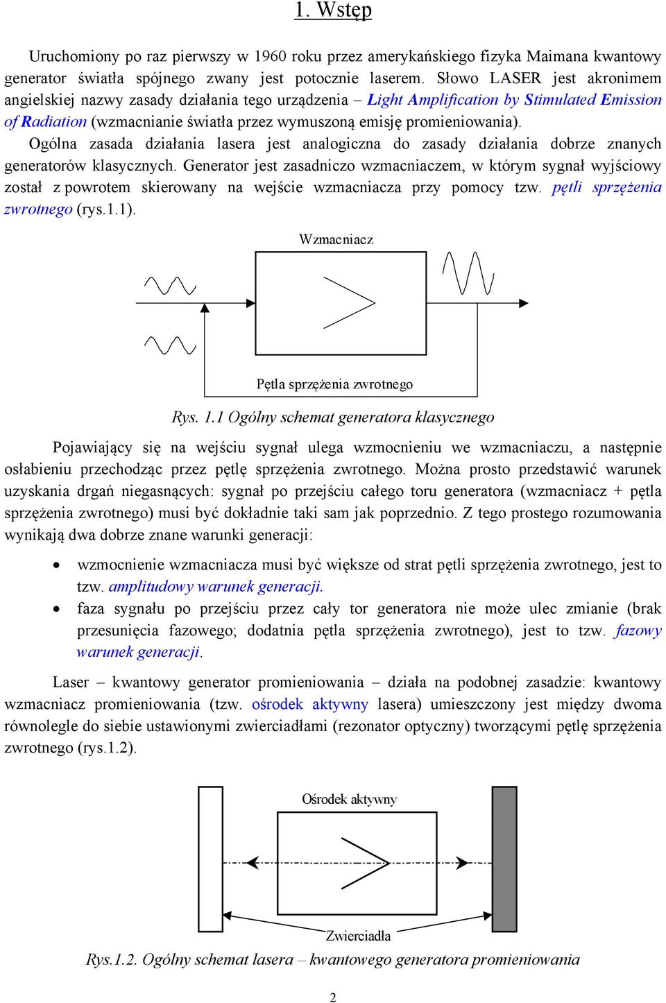 Ogólna zasada działania lasera jest analogiczna do zasady działania dobrze znanych generatorów klasycznych.