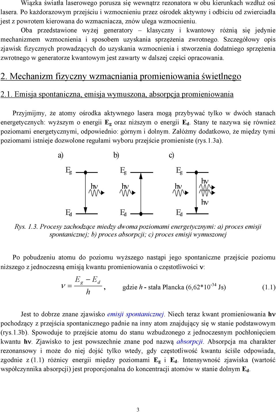 Oba przedstawione wyżej generatory klasyczny i kwantowy różnią się jedynie mechanizmem wzmocnienia i sposobem uzyskania sprzężenia zwrotnego.