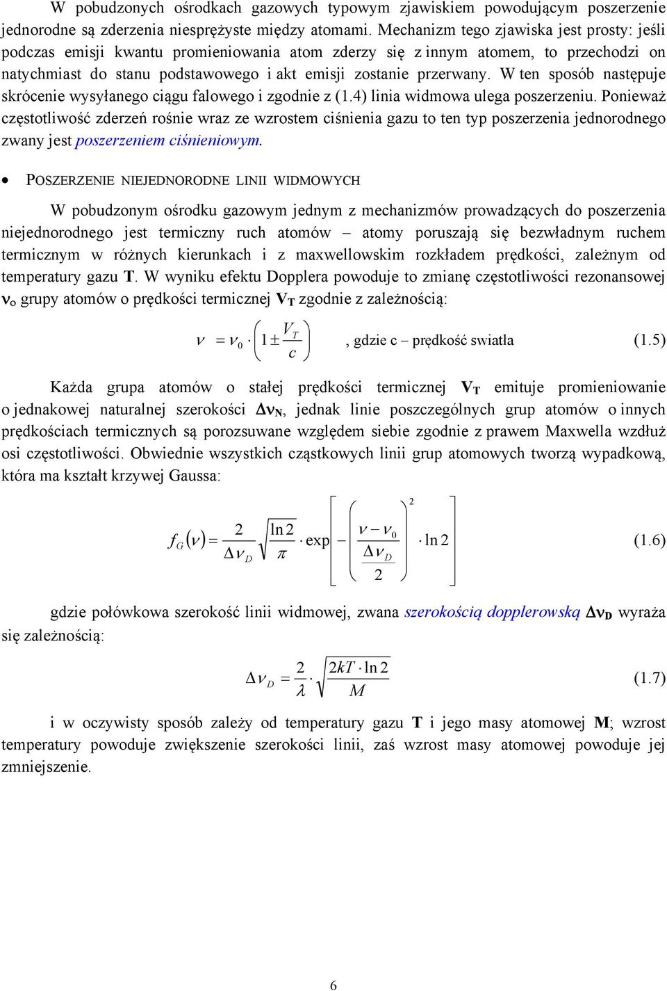 W ten sposób następuje skrócenie wysyłanego ciągu falowego i zgodnie z (1.4) linia widmowa ulega poszerzeniu.