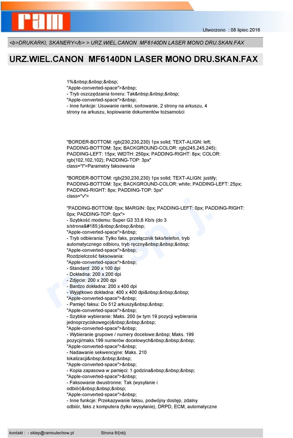 faksowania: - Standard: 200 x 100 dpi - Dokładna: 200 x 200 dpi - Zdjęcie: 200 x 200 dpi - Bardzo dokładna: 200 x 400 dpi - Wyjątkowo dokładna: 400 x 400 dpi - Pamięć faksu: Do 512 arkuszy - Szybkie