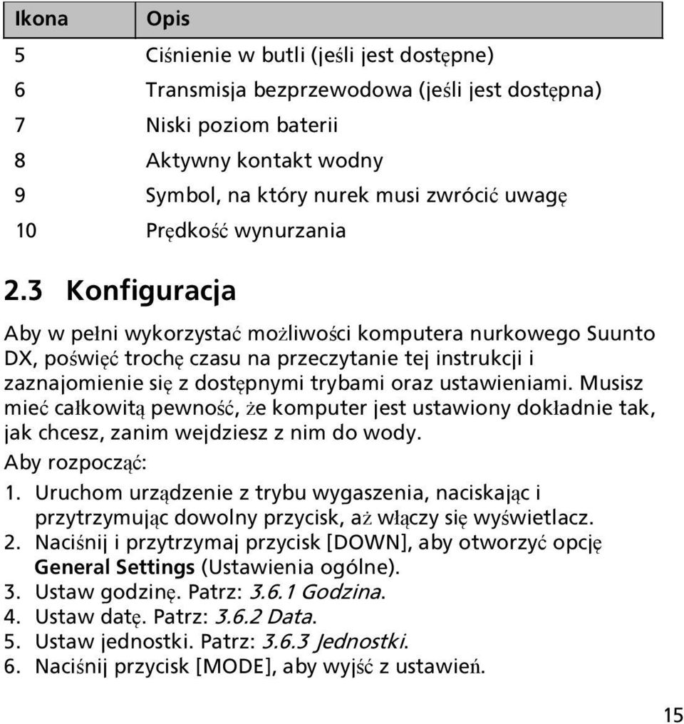 3 Konfiguracja Aby w pełni wykorzystać możliwości komputera nurkowego Suunto DX, poświęć trochę czasu na przeczytanie tej instrukcji i zaznajomienie się z dostępnymi trybami oraz ustawieniami.