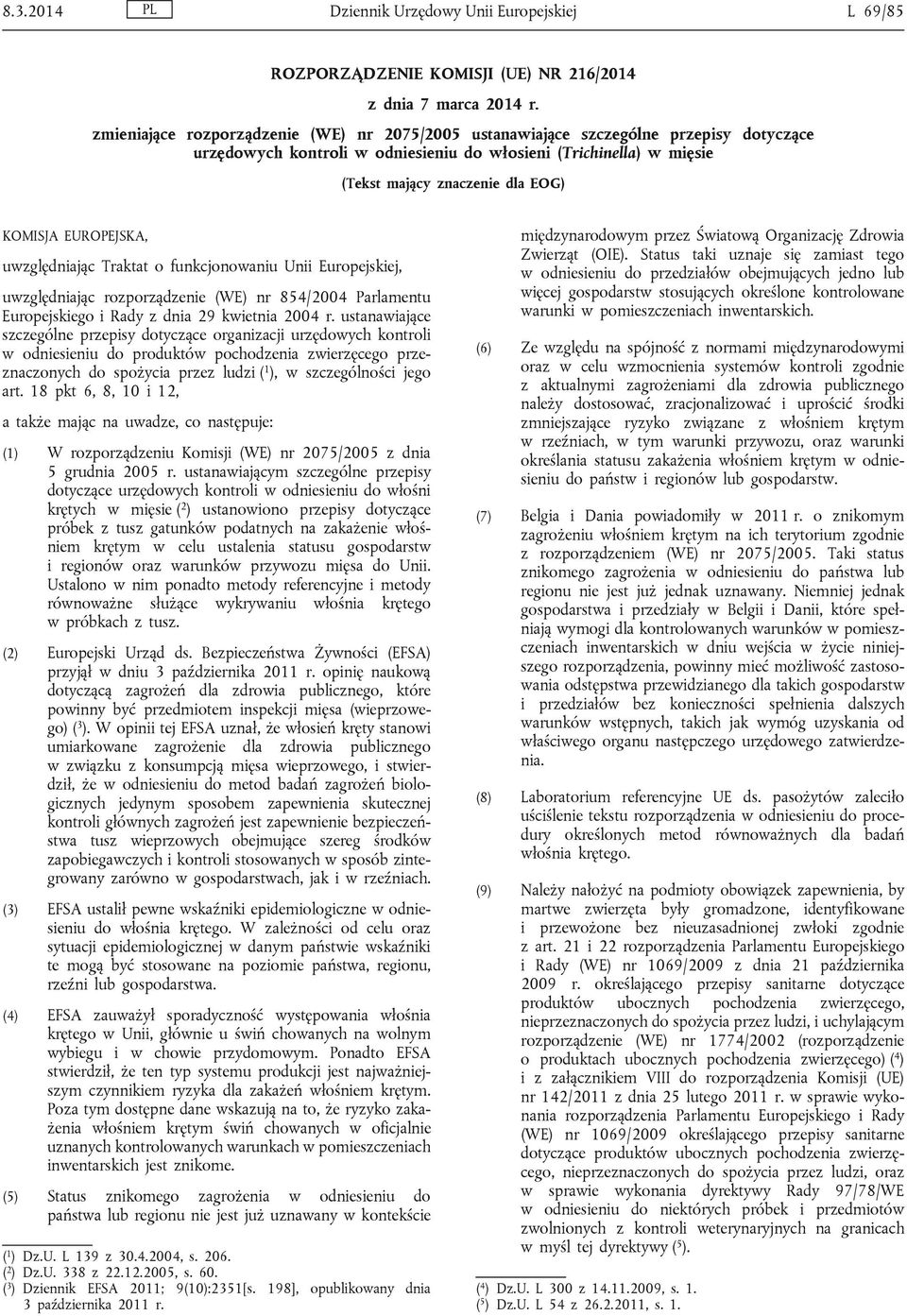 EUROPEJSKA, uwzględniając Traktat o funkcjonowaniu Unii Europejskiej, uwzględniając rozporządzenie (WE) nr 854/2004 Parlamentu Europejskiego i Rady z dnia 29 kwietnia 2004 r.
