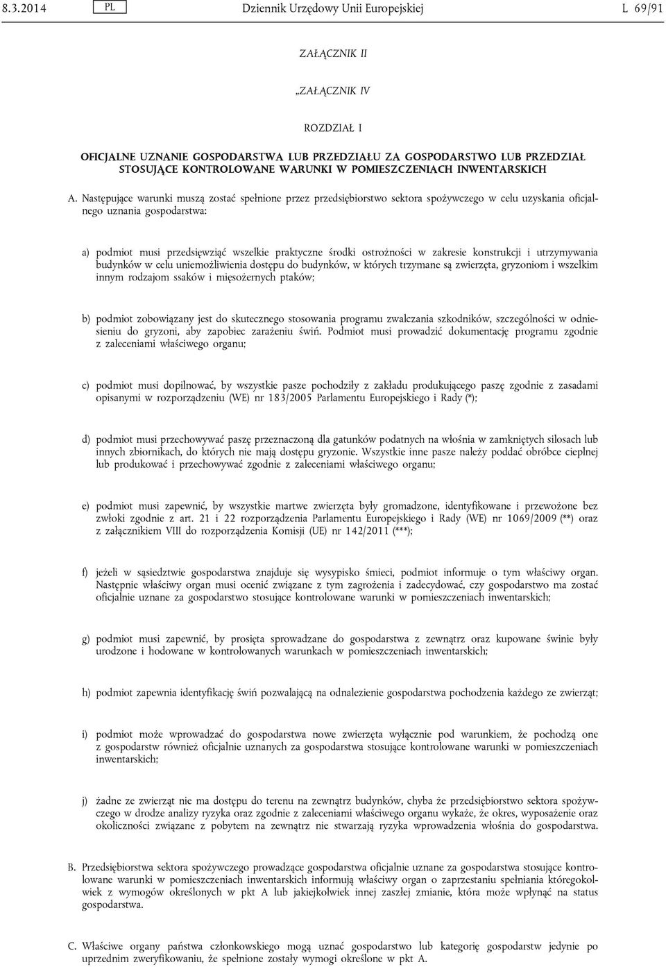 Następujące warunki muszą zostać spełnione przez przedsiębiorstwo sektora spożywczego w celu uzyskania oficjalnego uznania gospodarstwa: a) podmiot musi przedsięwziąć wszelkie praktyczne środki
