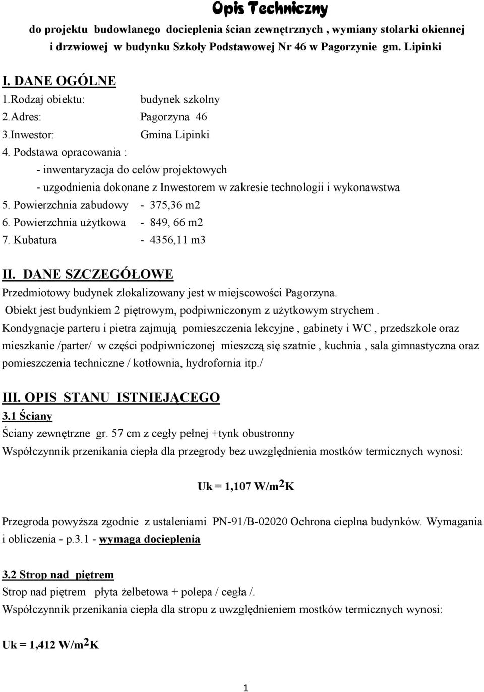 Podstawa opracowania : - inwentaryzacja do celów projektowych - uzgodnienia dokonane z Inwestorem w zakresie technologii i wykonawstwa 5. Powierzchnia zabudowy - 375,36 m2 6.