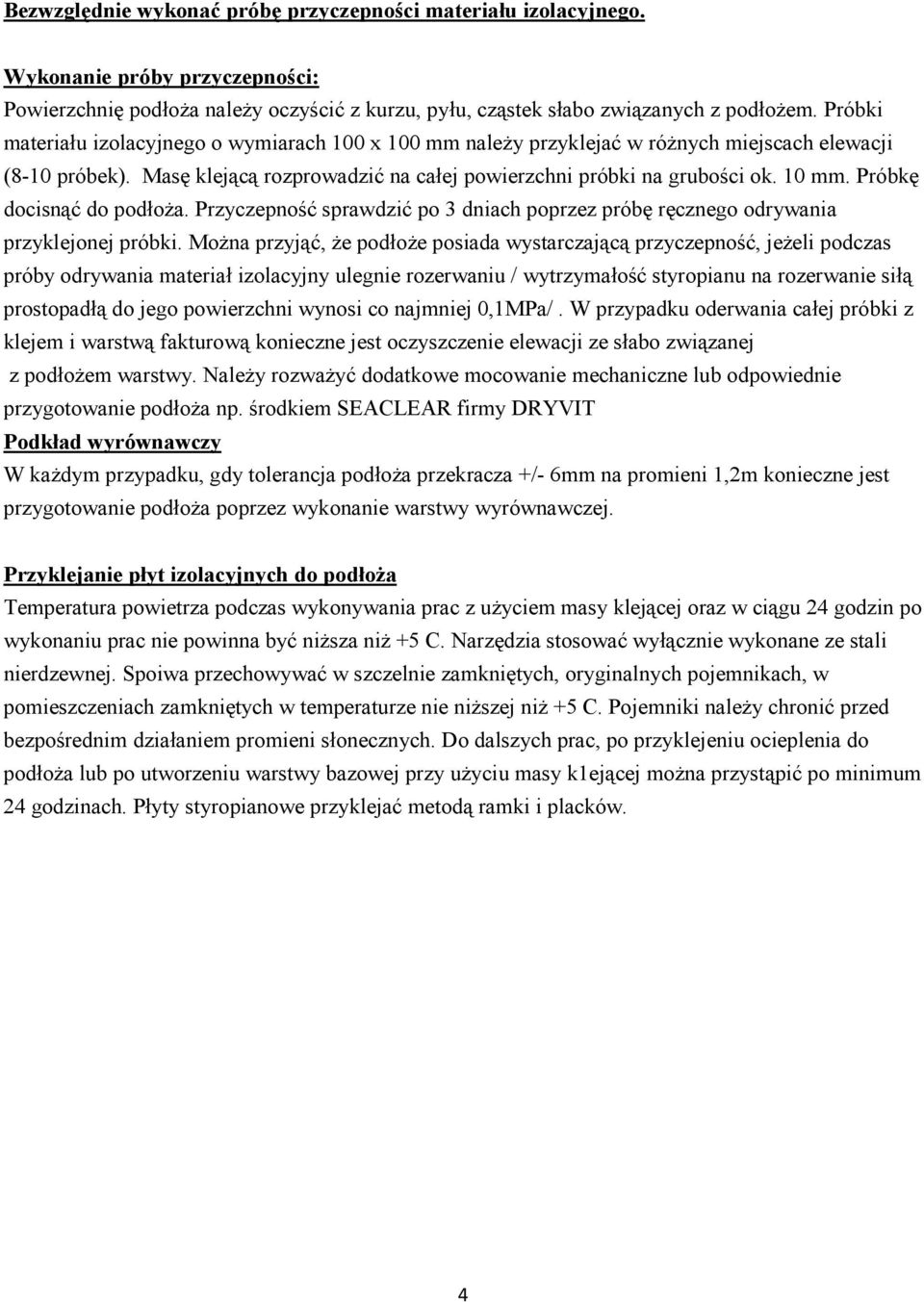 Próbkę docisnąć do podłoża. Przyczepność sprawdzić po 3 dniach poprzez próbę ręcznego odrywania przyklejonej próbki.