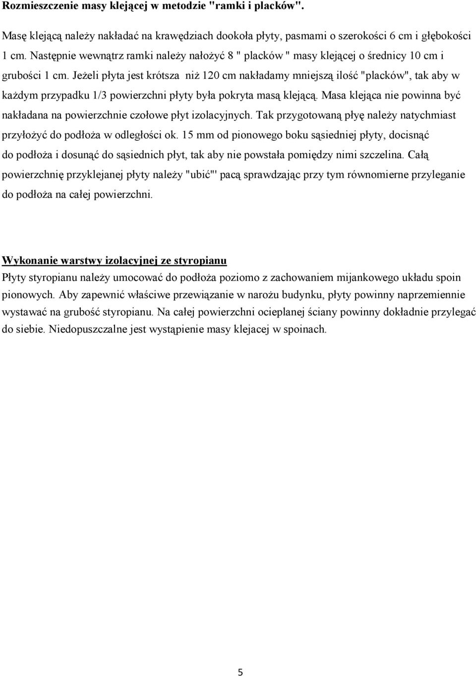 Jeżeli płyta jest krótsza niż 120 cm nakładamy mniejszą ilość "placków", tak aby w każdym przypadku 1/3 powierzchni płyty była pokryta masą klejącą.