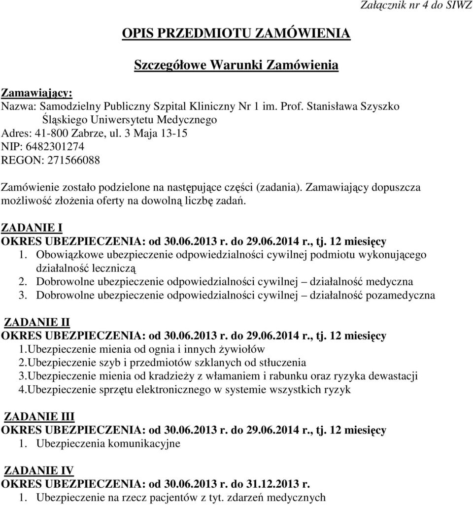 Zamawiający dopuszcza możliwość złożenia oferty na dowolną liczbę zadań. ZADANIE I OKRES UBEZPIECZENIA: od 30.06.2013 r. do 29.06.2014 r., tj. 12 miesięcy 1.