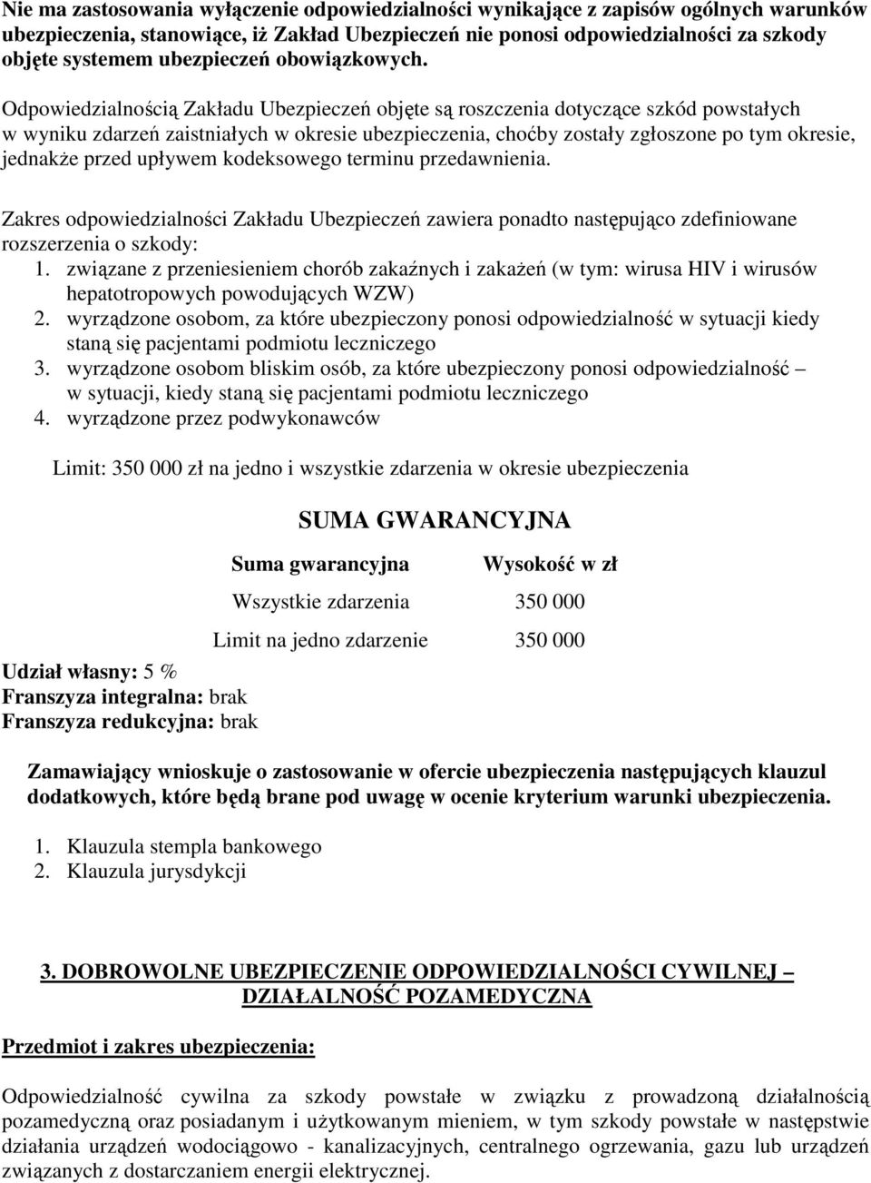 Odpowiedzialnością Zakładu Ubezpieczeń objęte są roszczenia dotyczące szkód powstałych w wyniku zdarzeń zaistniałych w okresie ubezpieczenia, choćby zostały zgłoszone po tym okresie, jednakże przed