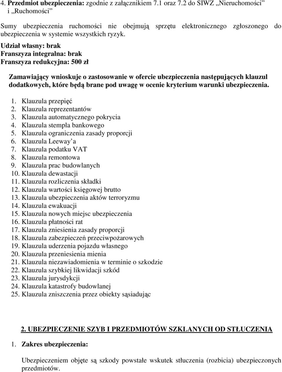Udział własny: brak Franszyza integralna: brak Franszyza redukcyjna: 500 zł Zamawiający wnioskuje o zastosowanie w ofercie ubezpieczenia następujących klauzul dodatkowych, które będą brane pod uwagę