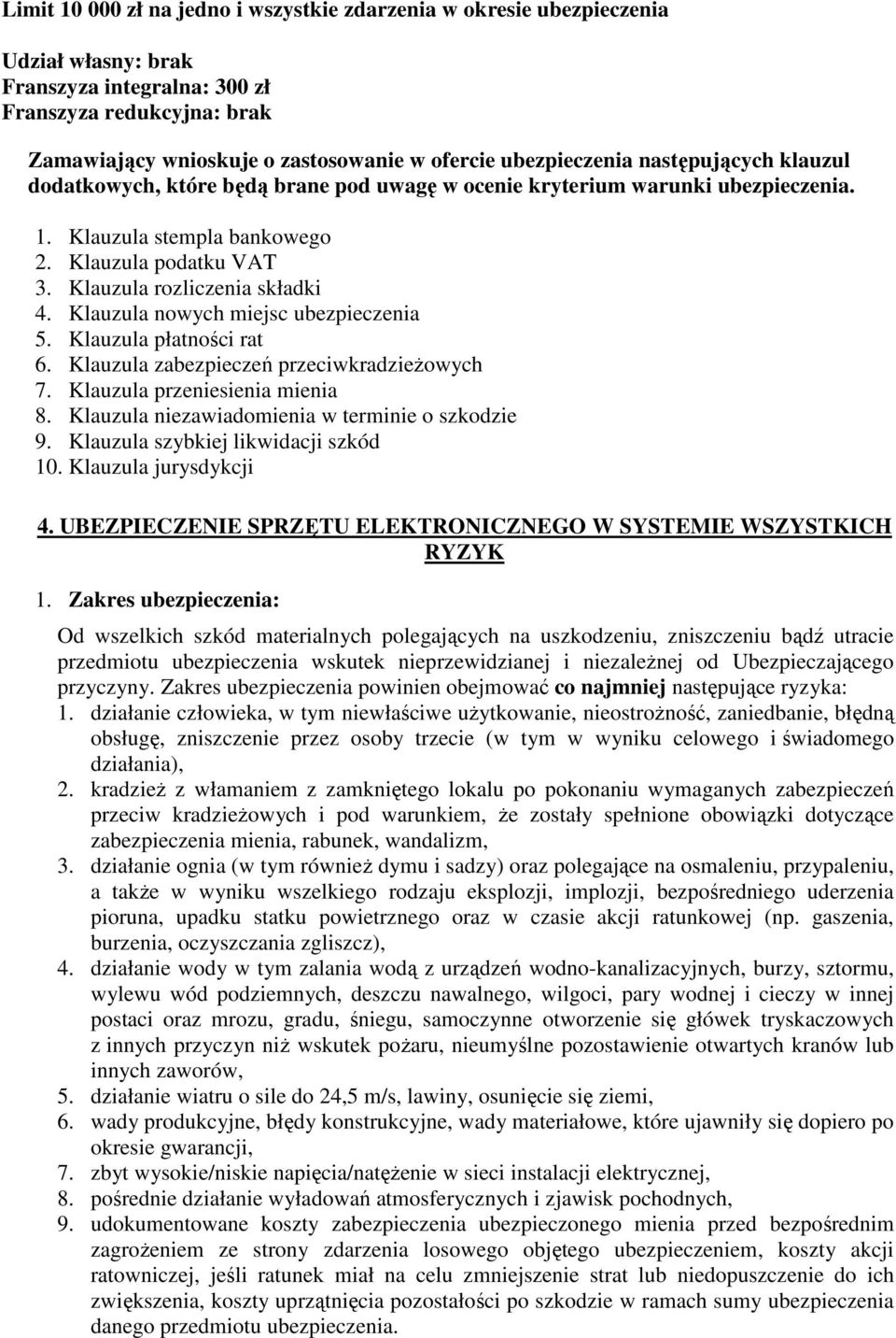 Klauzula rozliczenia składki 4. Klauzula nowych miejsc ubezpieczenia 5. Klauzula płatności rat 6. Klauzula zabezpieczeń przeciwkradzieżowych 7. Klauzula przeniesienia mienia 8.