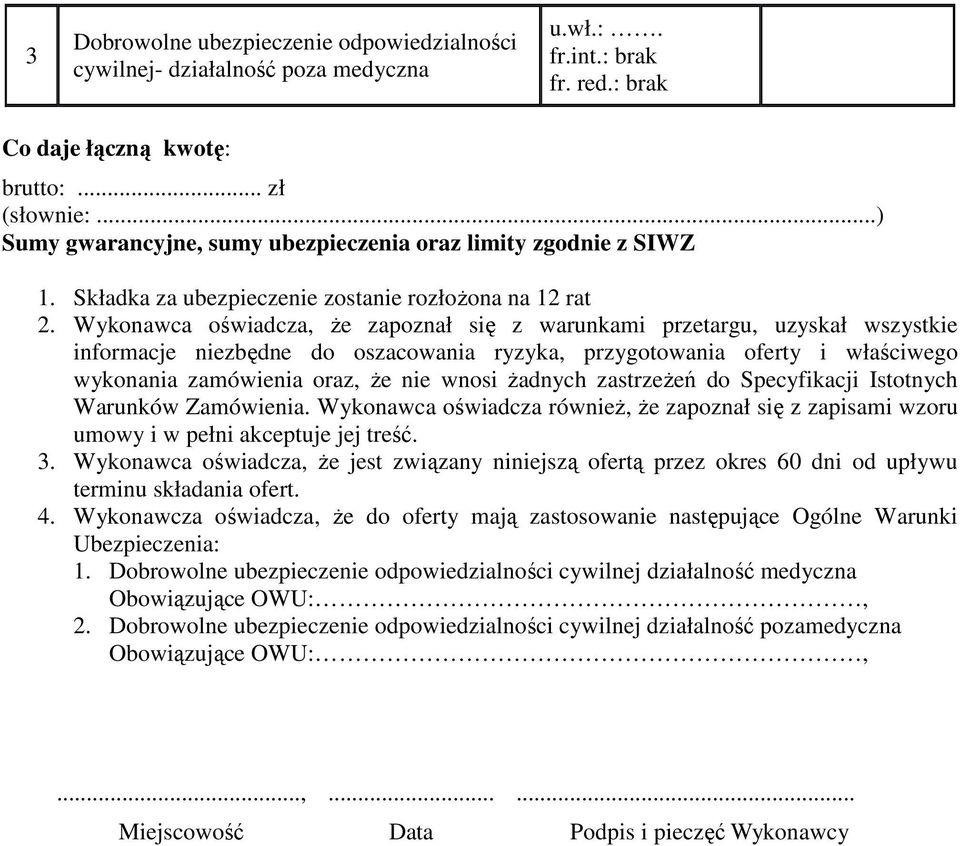 Wykonawca oświadcza, że zapoznał się z warunkami przetargu, uzyskał wszystkie informacje niezbędne do oszacowania ryzyka, przygotowania oferty i właściwego wykonania zamówienia oraz, że nie wnosi