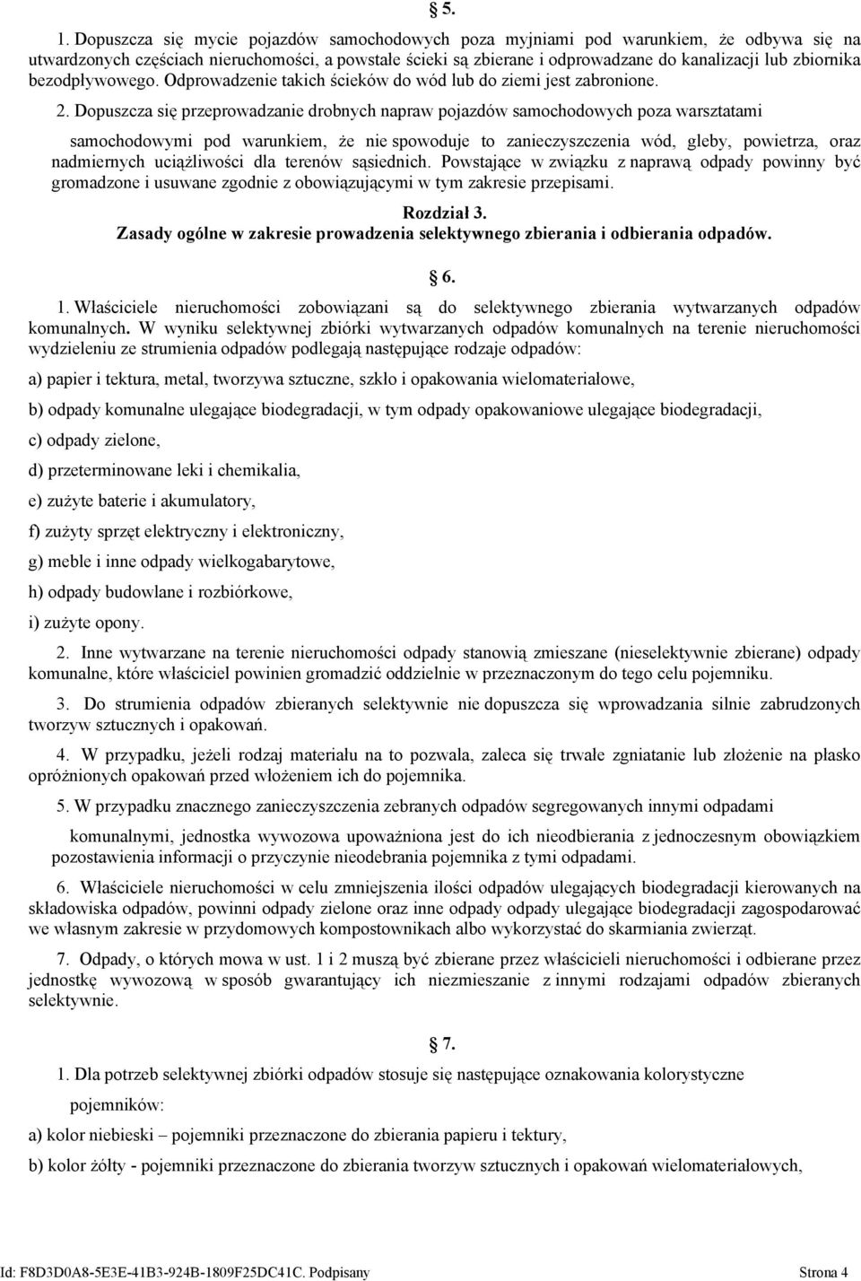 Dopuszcza się przeprowadzanie drobnych napraw pojazdów samochodowych poza warsztatami samochodowymi pod warunkiem, że nie spowoduje to zanieczyszczenia wód, gleby, powietrza, oraz nadmiernych