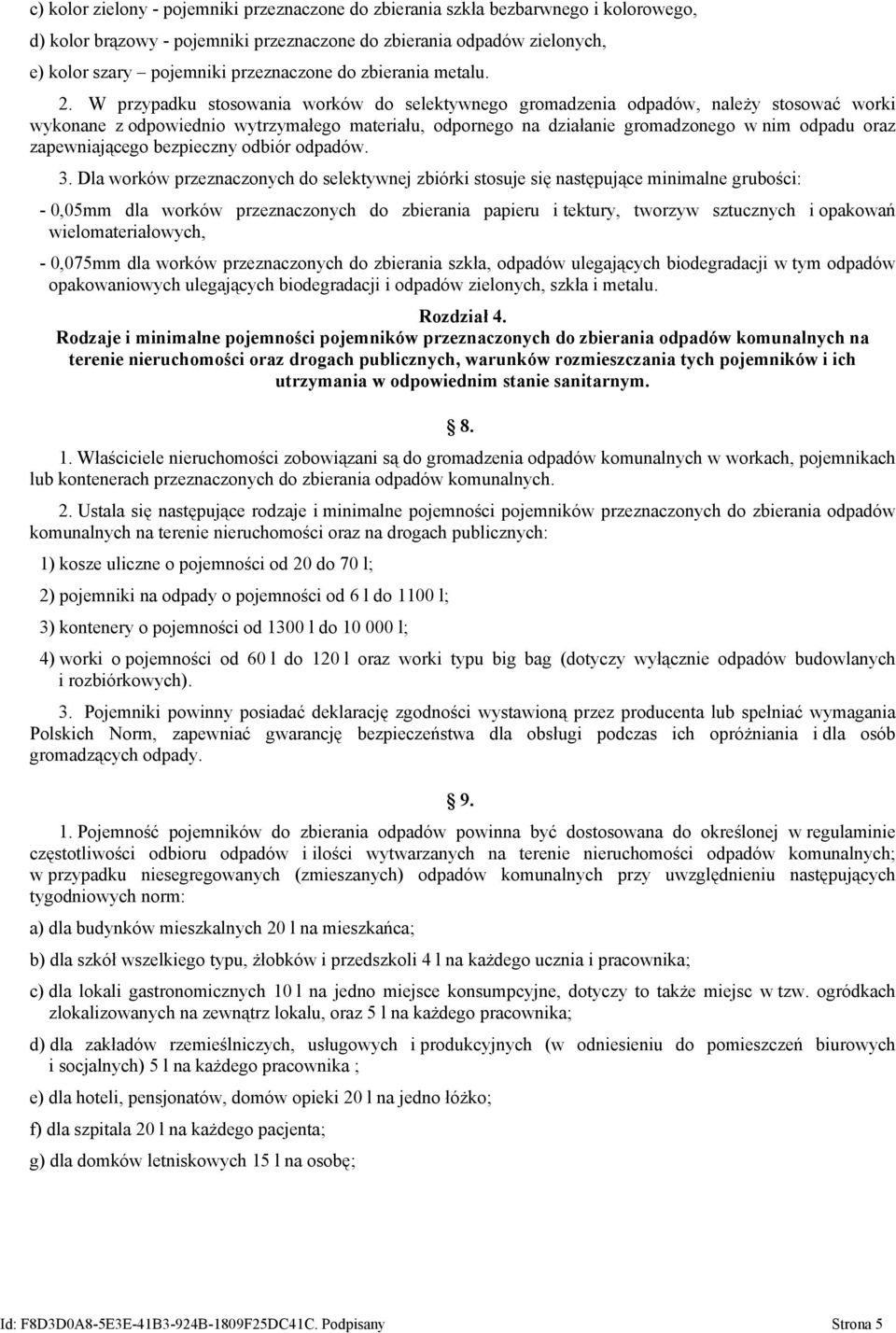 W przypadku stosowania worków do selektywnego gromadzenia odpadów, należy stosować worki wykonane z odpowiednio wytrzymałego materiału, odpornego na działanie gromadzonego w nim odpadu oraz