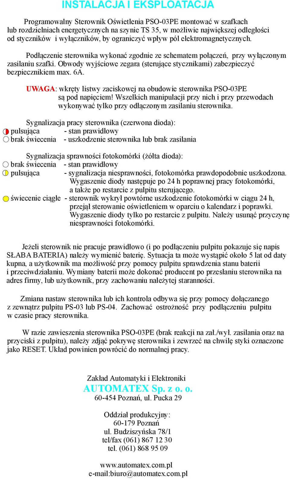 Obwody wyjściowe zegara (sterujące stycznikami) zabezpieczyć bezpiecznikiem max. 6A. UWAGA: wkręty listwy zaciskowej na obudowie sterownika PSO-03PE są pod napięciem!