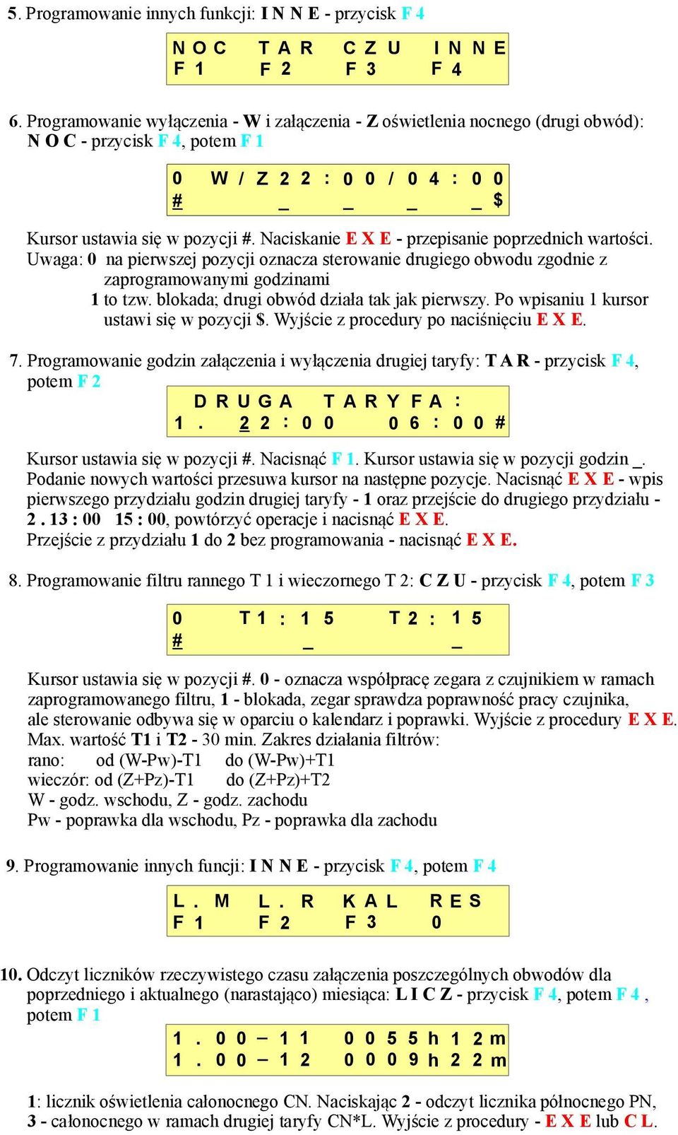 Naciskanie E X E - przepisanie poprzednich wartości. Uwaga: 0 na pierwszej pozycji oznacza sterowanie drugiego obwodu zgodnie z zaprogramowanymi godzinami 1 to tzw.