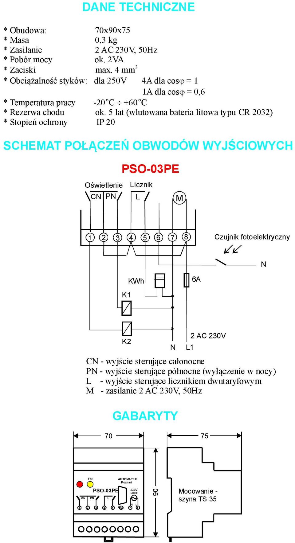 5 lat (wlutowana bateria litowa typu * Stopień ochrony IP 20 CR 2032) SCHEMAT POŁĄCZEŃ OBWODÓW WYJŚCIOWYCH Oświetlenie CN PN PSO-03PE Licznik L M 1 2 3 4 5 6 8 7 Czujnik