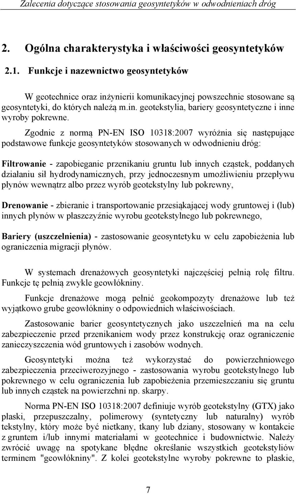 Zgodnie z normą PN-EN ISO 10318:2007 wyróżnia się następujące podstawowe funkcje geosyntetyków stosowanych w odwodnieniu dróg: Filtrowanie - zapobieganie przenikaniu gruntu lub innych cząstek,