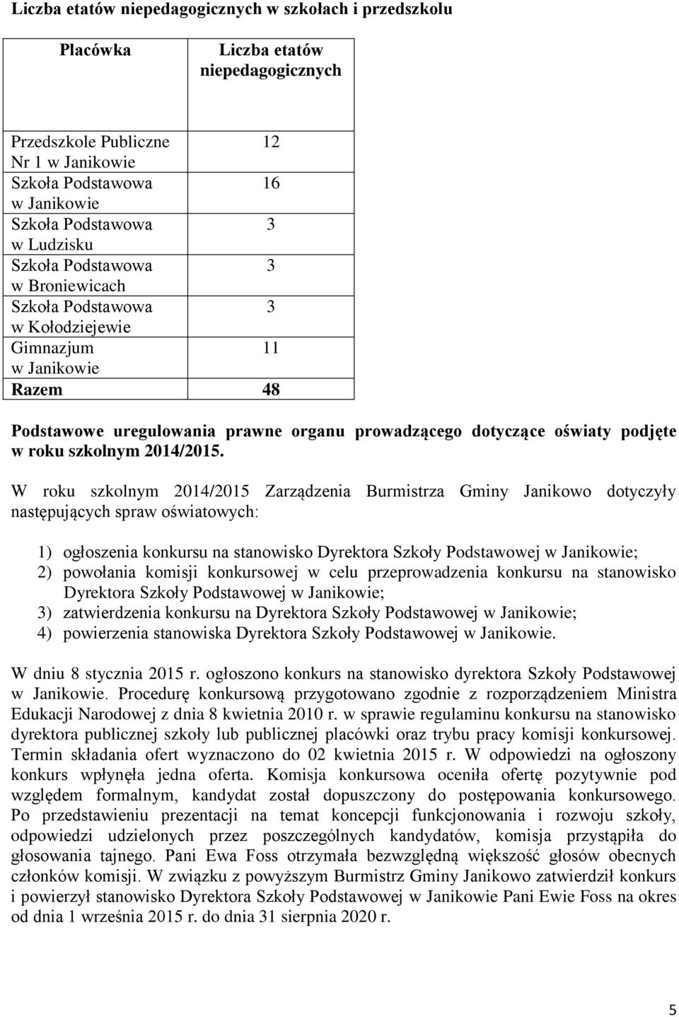 W roku szkolnym 2014/2015 Zarządzenia Burmistrza Gminy Janikowo dotyczyły następujących spraw oświatowych: 1) ogłoszenia konkursu na stanowisko Dyrektora Szkoły Podstawowej ; 2) powołania komisji