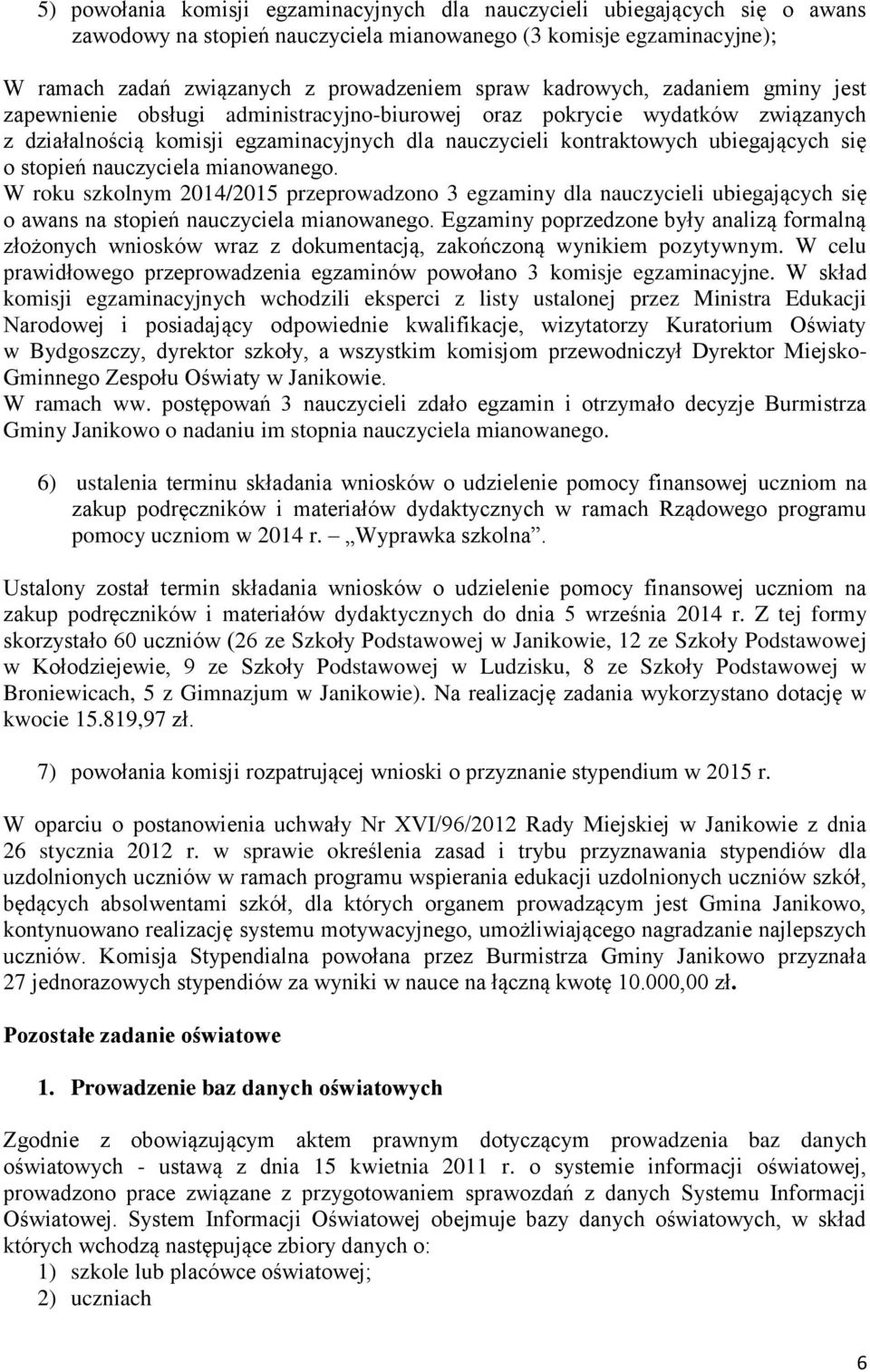 stopień nauczyciela mianowanego. W roku szkolnym 2014/2015 przeprowadzono 3 egzaminy dla nauczycieli ubiegających się o awans na stopień nauczyciela mianowanego.