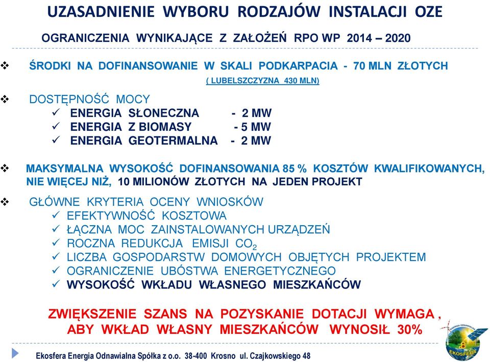 10 MILIONÓW ZŁOTYCH NA JEDEN PROJEKT GŁÓWNE KRYTERIA OCENY WNIOSKÓW EFEKTYWNOŚĆ KOSZTOWA ŁĄCZNA MOC ZAINSTALOWANYCH URZĄDZEŃ ROCZNA REDUKCJA EMISJI CO 2 LICZBA GOSPODARSTW